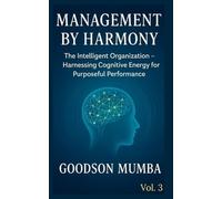 MANAGEMENT BY HARMONY: THE INTELLIGENT ORGANIZATION - HARNESSING COGNITIVE ENERGY FOR PURPOSEFUL PERFORMANCE