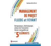 Management de projet fluide et vivant: Entrepreneurs, chefs de projet, acteurs de l'innovation : laissez-vous guider par les cinq éléments
