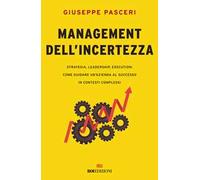 Management dell'incertezza. Strategia, leadership, execution: come guidare un'azienda al successo in contesti complessi