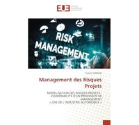 Management des Risques Projets: MODELISATION DES RISQUES PROJETS :VULNÉRABILITÉ D'UN PROCESSUS DE MANAGEMENT' CAS DE L'INDUSTRIE AUTOMOBILE '
