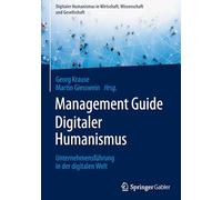 Management Guide Digitaler Humanismus: Unternehmensführung in Der Digitalen Welt: Unternehmensführung in Der Digitalen Welt
