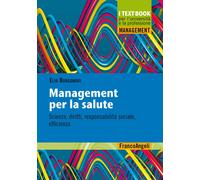 Management per la salute. Scienza, diritti, responsabilità sociale, effici...
