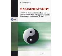 Management story. Guida al management etico per corsi universitari e l'aggiornamento di manager pubblici e privati