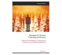 Management Theories, Leadership and Practice: Historical Foundations, Contemporary Perspectives, and Global Applications
