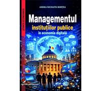 Managementul institutiilor publice in economia digitala - Andra-Nicoleta Bortea, Stiinte economice, Editie in limba romana