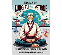 Managen mit Kung Fu: Yuen Methode für erfolgreiche Frauen im Business