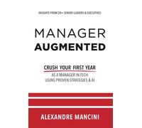 Manager Augmented: Crush Your First Year as a Manager in Tech with Proven Strategies and AI