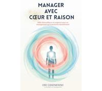 Manager avec Coeur et Raison: Doux avec les personnes, Dur avec les faits : la clé d'un management qui transforme.