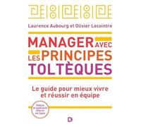 Manager avec les principes toltèques: Le guide pour mieux vivre et réussir en équipe