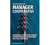 Manager cooperativi. Un manuale per gestire imprese controcorrente, in equilibrio tra etica e business