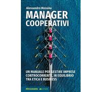 Manager cooperativi. Un manuale per gestire imprese controcorrente, in equilibrio tra etica e business