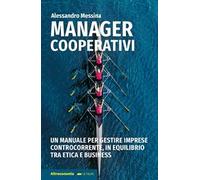 Manager cooperativi. Un manuale per gestire imprese controcorrente, in equilibrio tra etica e business