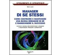 Manager di se stessi. Come costruire e mantenere una buona immagine di sé e raggiungere il successo