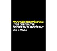 Manager intermédiaire : l’art de paraître occupé en transférant des e-mails: Cahier de notes ligné amusant, pour les collègues de bureau, le patron, l'épouse, le mari, la petite amie, le petit ami