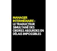 Manager intermédiaire : le traducteur simultané des ordres absurdes en délais impossibles: Cahier de notes ligné amusant, pour les collègues de ... le mari, la petite amie, le petit ami