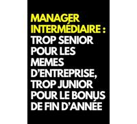 Manager intermédiaire : trop senior pour les memes d’entreprise, trop junior pour le bonus de fin d’année: Cahier de notes ligné amusant, pour les ... le mari, la petite amie, le petit ami