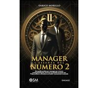 MANAGER: l'essenza del Numero 2: Una guida pratica per manager per crescere professionalmente, lavorare in perfetta armonia con l’imprenditore e diventare un leader riconosciuto in azienda