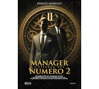 MANAGER: l'essenza del numero 2: Una guida pratica per manager per crescere professionalmente, lavorare in perfetta armonia con l’imprenditore e diventare un leader riconosciuto in azienda