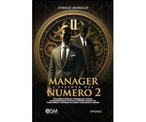 MANAGER: l'essenza del numero 2: Una guida pratica per manager per crescere professionalmente, lavorare in perfetta armonia con l’imprenditore e diventare un leader riconosciuto in azienda