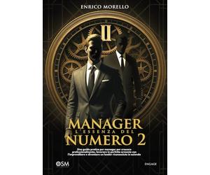 MANAGER: l'essenza del numero 2: Una guida pratica per manager per crescere professionalmente, lavorare in perfetta armonia con l’imprenditore e diventare un leader riconosciuto in azienda