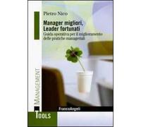 Manager migliori, leader fortunati. Guida operativa per il miglioramento delle pratiche manageriali