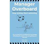 Manager Overboard: Stop sinking. Start swimming. The survival kit for handling the hard people, offloading the admin to AI, and getting your life back.