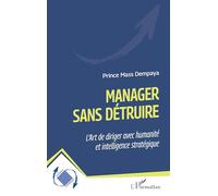 Manager sans détruire: L’Ar t de diriger avec humanité et intelligence stratégique