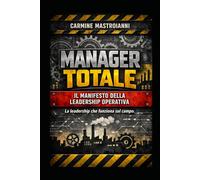 Manager Totale - Il manifesto della leadership operativa: La leadership che funziona sul campo
