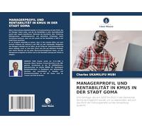 MANAGERPROFIL UND RENTABILITÄT IN KMUS IN DER STADT GOMA: Eine Umfrage, die von 2020 bis 2022 in der Gemeinde Goma durchgeführt wurde, um zu ... Führungskräfte auf die Verwaltung auswirkt.