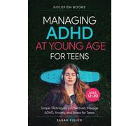 Managing ADHD at Young Age for Teens 12-20: Simple Techniques to Effectively Manage ADHD, Anxiety, and Stress for Teens