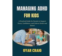 MANAGING ADHD FOR KIDS: A Practical Guide for Parents to Support Focus, Confidence, and Calm at Home and School