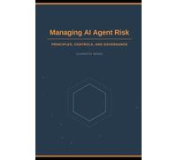 Managing AI Agent Risk - Principles, Controls, and Governance