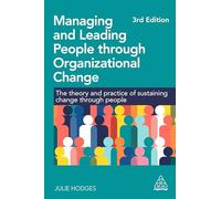 Managing and Leading People through Organizational Change: The Theory and Practice of Sustaining Change through People