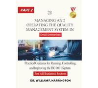 Managing and Operating the Quality Management System For All Business Sectors Part 2: Practical Guidance for Running, Controlling, and Improving the ISO 9001 System in Small Enterprises