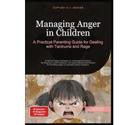 Managing Anger in Children: A Practical Parenting Guide for Dealing with Tantrums and Rage