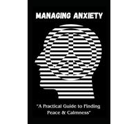 Managing Anxiety "A Practical Guide to Peace & Calmness": Very Simple Strategies for Embracing a Tranquil Life of Balance & Emotional Well-Being