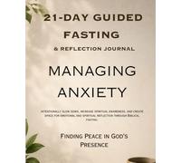Managing Anxiety: Finding Peace in God’s Presence: A 21-Day Guided Fasting & Reflection Journey
