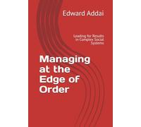 Managing at the Edge of Order: Leading for Results in Complex Social Systems