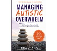 Managing Autistic Overwhelm: 100 Practical Tips to Build a Calmer, More Confident Life