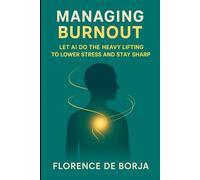 Managing Burnout: Let AI Do the Heavy Lifting to Lower Stress and Stay Sharp