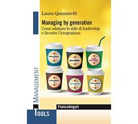 Managing by generation. Come adattare lo stile di leadership e favorire l'integrazione