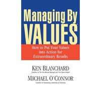 Managing By Values: How to Put Your Values into Action for Extraordinary Results