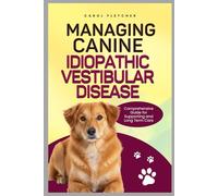 MANAGING CANINE IDIOPATHIC VESTIBULAR DISEASE: Comprehensive Guide for Supporting and Long Term Care