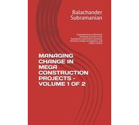 MANAGING CHANGE IN MEGA CONSTRUCTION PROJECTS - VOLUME 1 OF 2: Comprehensive professional handbook focused on the foundations, governance, planning, technical change management, and project control