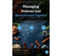 Managing Diabetes and Blood Pressure Together: The Complete Beginner's Guide to Controlling Both Conditions Through One Unified Eating Plan, Lifestyle Strategy, and Daily Routine