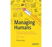 Managing Humans: Biting and Humorous Tales of a Software Engineering Manager