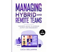 Managing Hybrid and Remote Teams: Concrete advice to increase output and engagement