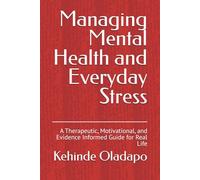 Managing Mental Health and Everyday Stress: A Therapeutic, Motivational, and Evidence Informed Guide for Real Life