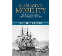 Managing Mobility: The British Imperial State and Global Migration, 1840-1860