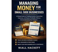 Managing Money for Small Side Businesses: A Simple Guide to Tracking Income, Controlling Expenses, and Staying Profitable Without Overcomplicating Your Finances